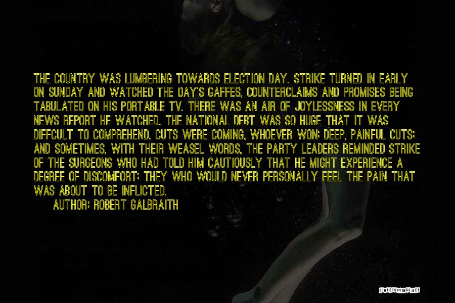 Robert Galbraith Quotes: The Country Was Lumbering Towards Election Day. Strike Turned In Early On Sunday And Watched The Day's Gaffes, Counterclaims And