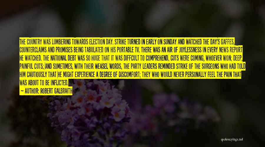 Robert Galbraith Quotes: The Country Was Lumbering Towards Election Day. Strike Turned In Early On Sunday And Watched The Day's Gaffes, Counterclaims And