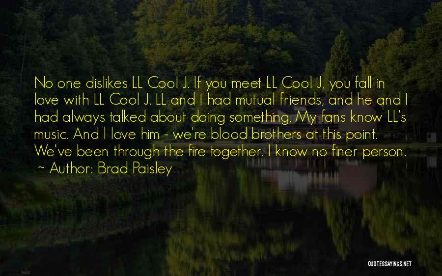 Brad Paisley Quotes: No One Dislikes Ll Cool J. If You Meet Ll Cool J, You Fall In Love With Ll Cool J.