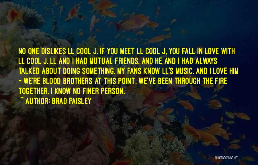 Brad Paisley Quotes: No One Dislikes Ll Cool J. If You Meet Ll Cool J, You Fall In Love With Ll Cool J.