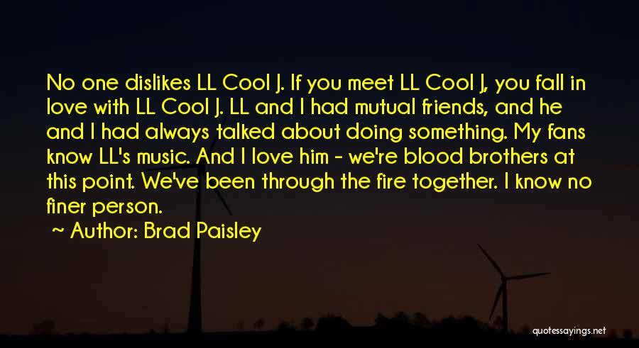 Brad Paisley Quotes: No One Dislikes Ll Cool J. If You Meet Ll Cool J, You Fall In Love With Ll Cool J.