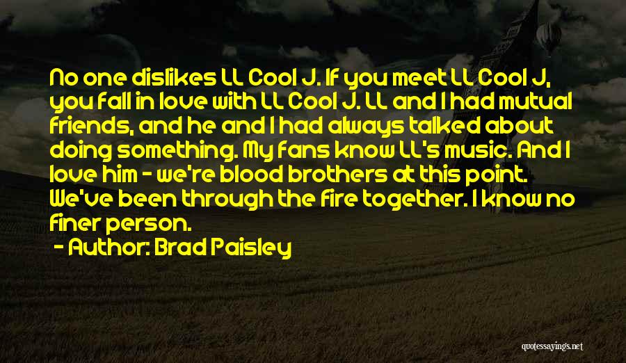 Brad Paisley Quotes: No One Dislikes Ll Cool J. If You Meet Ll Cool J, You Fall In Love With Ll Cool J.