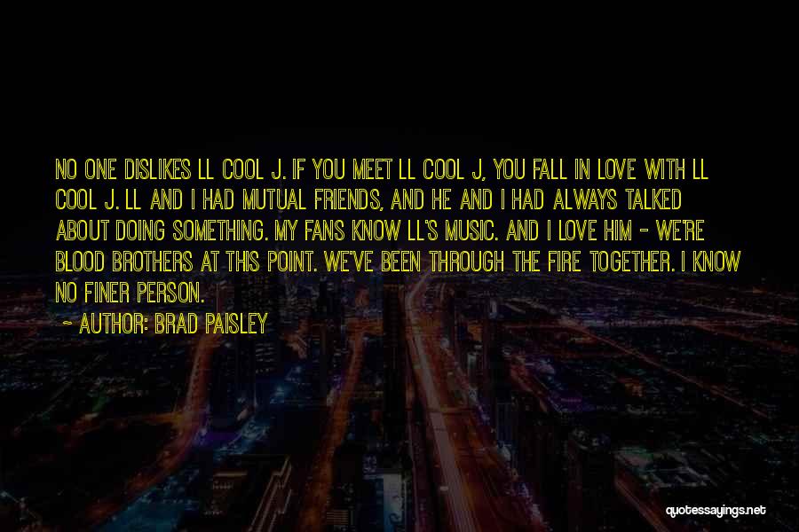 Brad Paisley Quotes: No One Dislikes Ll Cool J. If You Meet Ll Cool J, You Fall In Love With Ll Cool J.