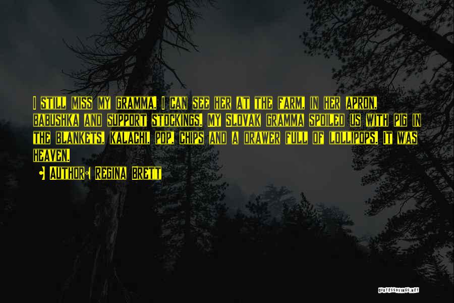Regina Brett Quotes: I Still Miss My Gramma. I Can See Her At The Farm, In Her Apron, Babushka And Support Stockings. My