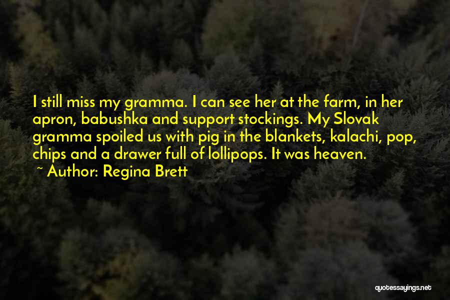Regina Brett Quotes: I Still Miss My Gramma. I Can See Her At The Farm, In Her Apron, Babushka And Support Stockings. My