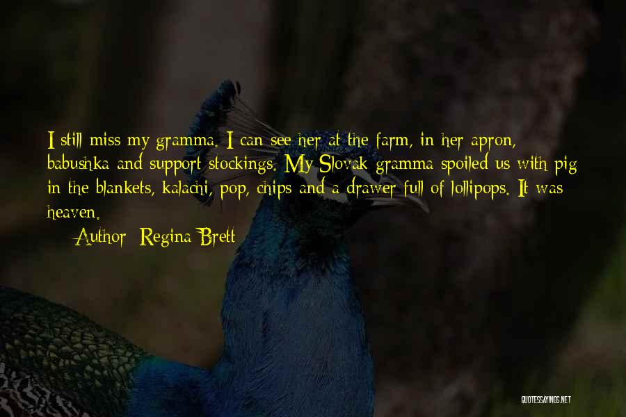 Regina Brett Quotes: I Still Miss My Gramma. I Can See Her At The Farm, In Her Apron, Babushka And Support Stockings. My