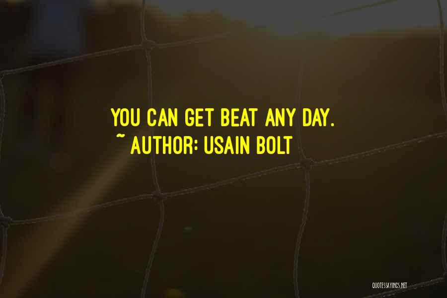 Usain Bolt Quotes: You Can Get Beat Any Day.