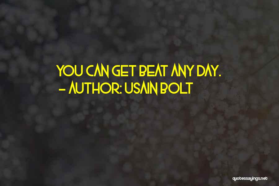 Usain Bolt Quotes: You Can Get Beat Any Day.