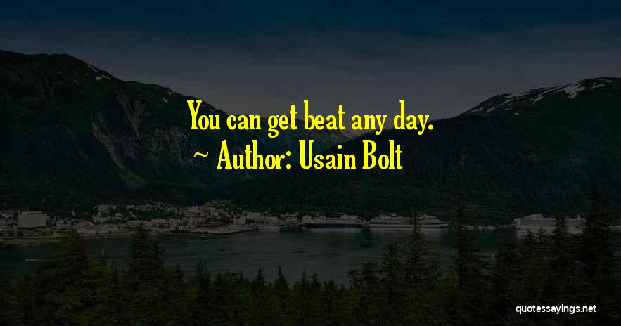 Usain Bolt Quotes: You Can Get Beat Any Day.