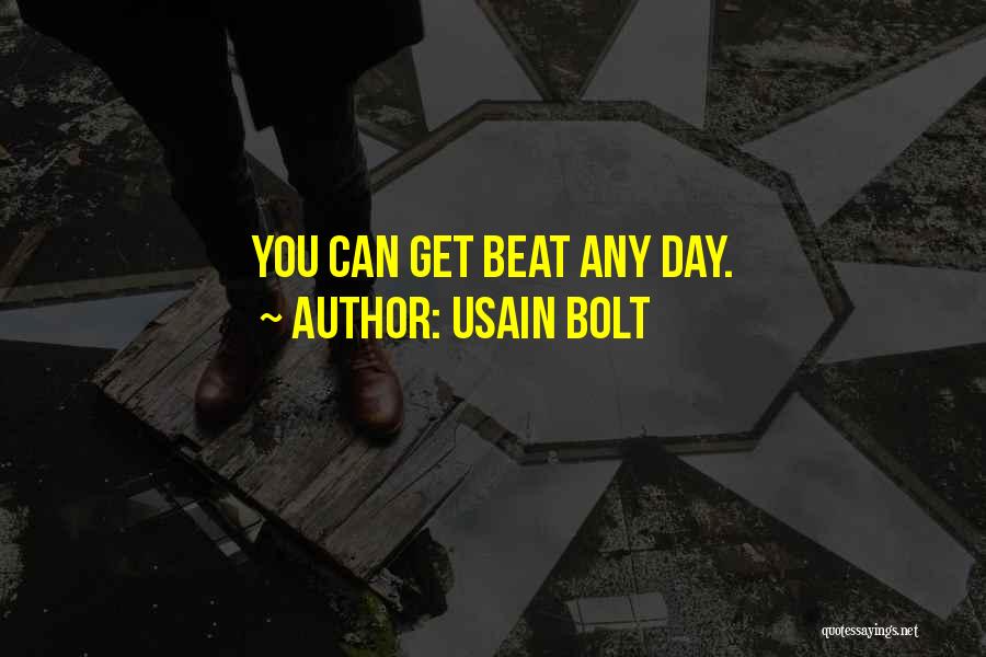 Usain Bolt Quotes: You Can Get Beat Any Day.