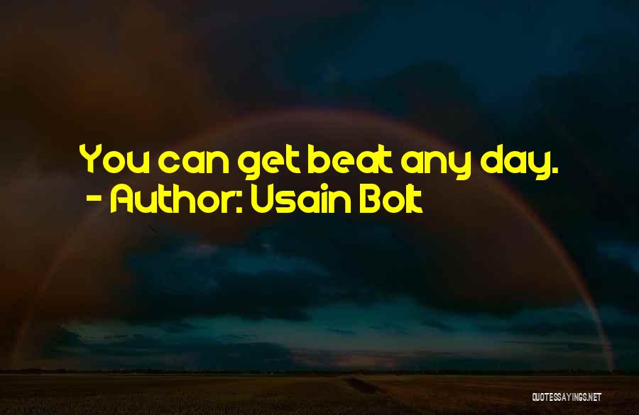Usain Bolt Quotes: You Can Get Beat Any Day.