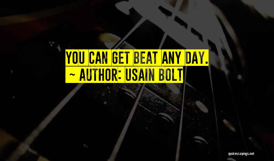 Usain Bolt Quotes: You Can Get Beat Any Day.