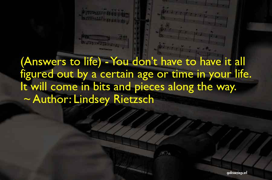 Lindsey Rietzsch Quotes: (answers To Life) - You Don't Have To Have It All Figured Out By A Certain Age Or Time In