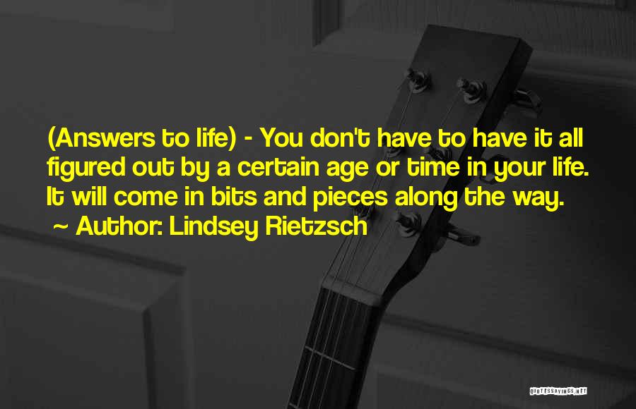 Lindsey Rietzsch Quotes: (answers To Life) - You Don't Have To Have It All Figured Out By A Certain Age Or Time In