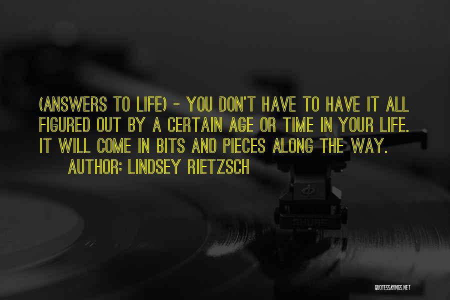 Lindsey Rietzsch Quotes: (answers To Life) - You Don't Have To Have It All Figured Out By A Certain Age Or Time In
