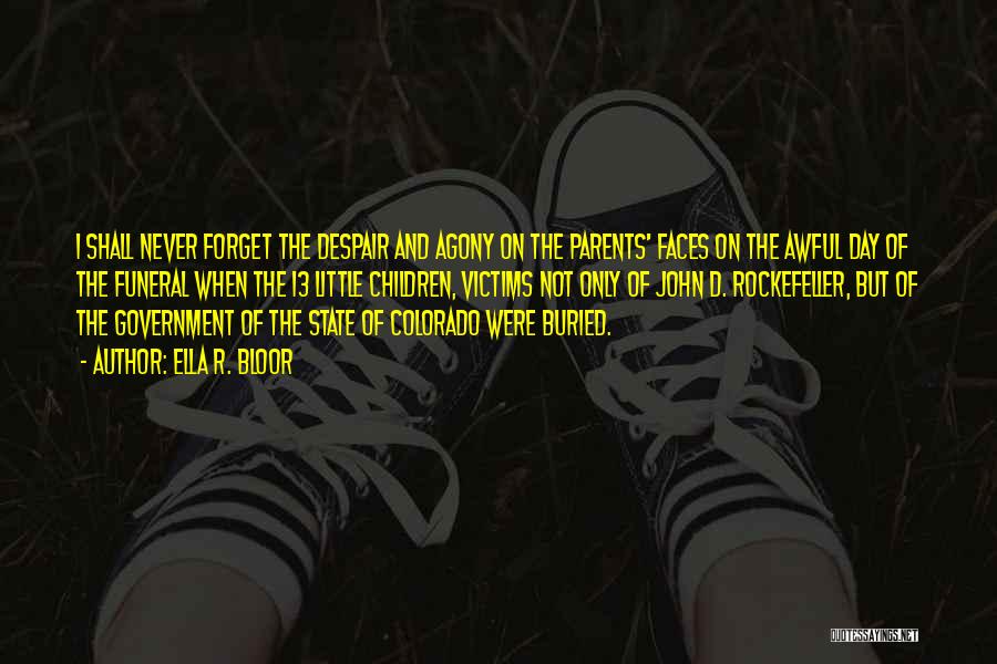 Ella R. Bloor Quotes: I Shall Never Forget The Despair And Agony On The Parents' Faces On The Awful Day Of The Funeral When