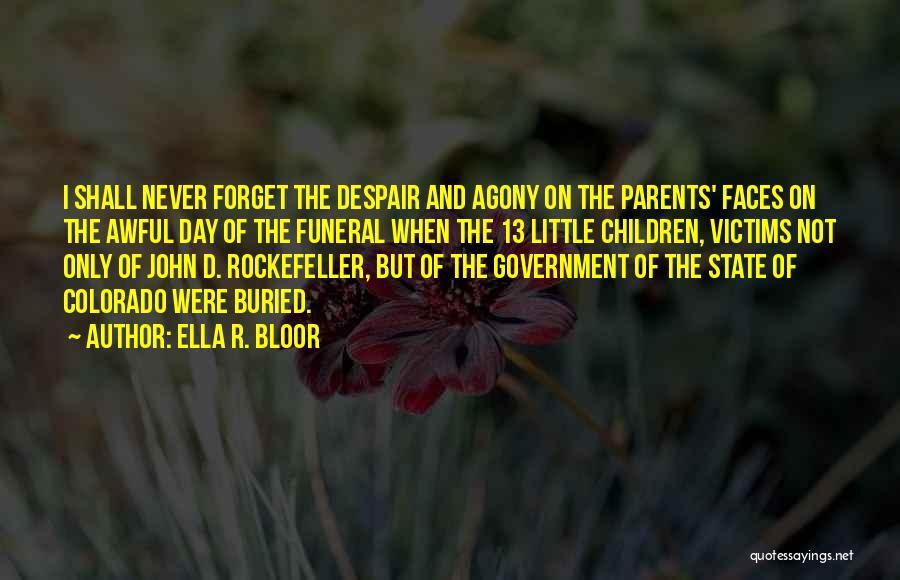 Ella R. Bloor Quotes: I Shall Never Forget The Despair And Agony On The Parents' Faces On The Awful Day Of The Funeral When