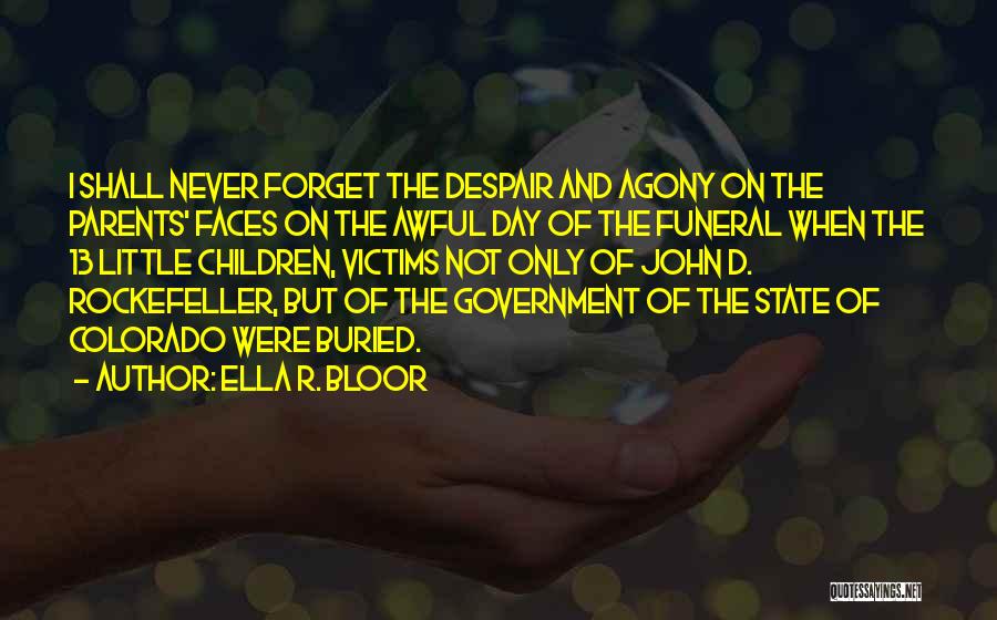 Ella R. Bloor Quotes: I Shall Never Forget The Despair And Agony On The Parents' Faces On The Awful Day Of The Funeral When