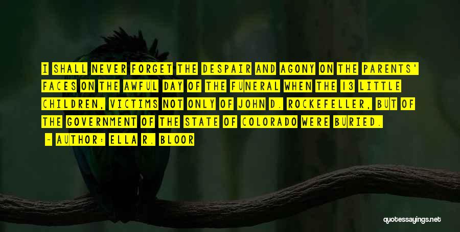 Ella R. Bloor Quotes: I Shall Never Forget The Despair And Agony On The Parents' Faces On The Awful Day Of The Funeral When