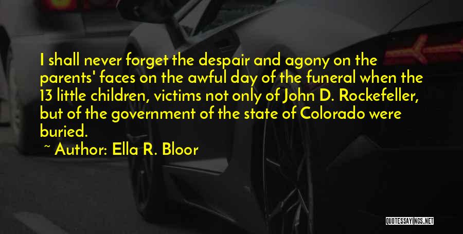 Ella R. Bloor Quotes: I Shall Never Forget The Despair And Agony On The Parents' Faces On The Awful Day Of The Funeral When