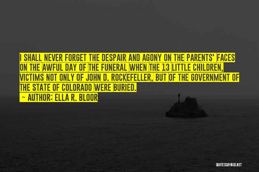 Ella R. Bloor Quotes: I Shall Never Forget The Despair And Agony On The Parents' Faces On The Awful Day Of The Funeral When