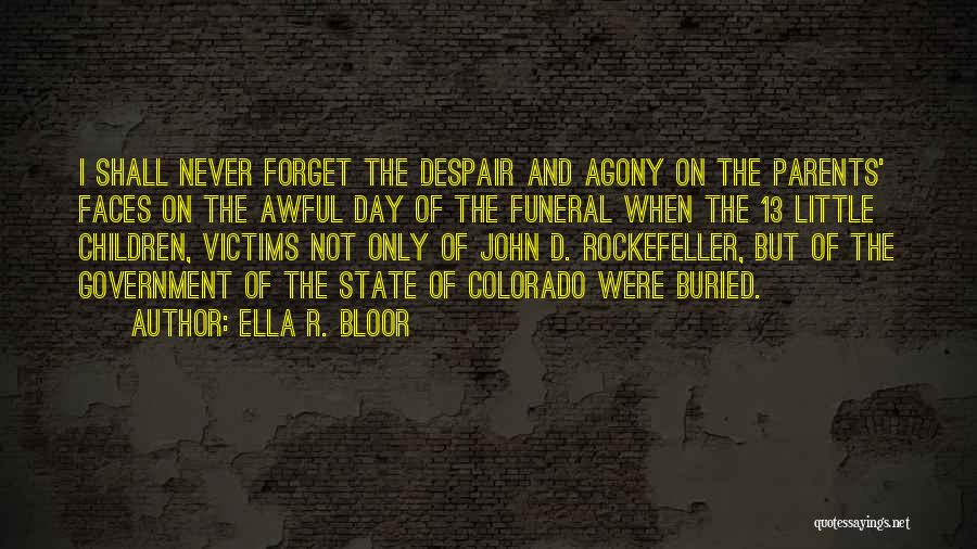 Ella R. Bloor Quotes: I Shall Never Forget The Despair And Agony On The Parents' Faces On The Awful Day Of The Funeral When