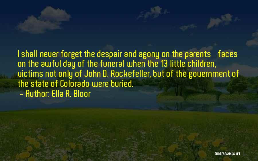 Ella R. Bloor Quotes: I Shall Never Forget The Despair And Agony On The Parents' Faces On The Awful Day Of The Funeral When