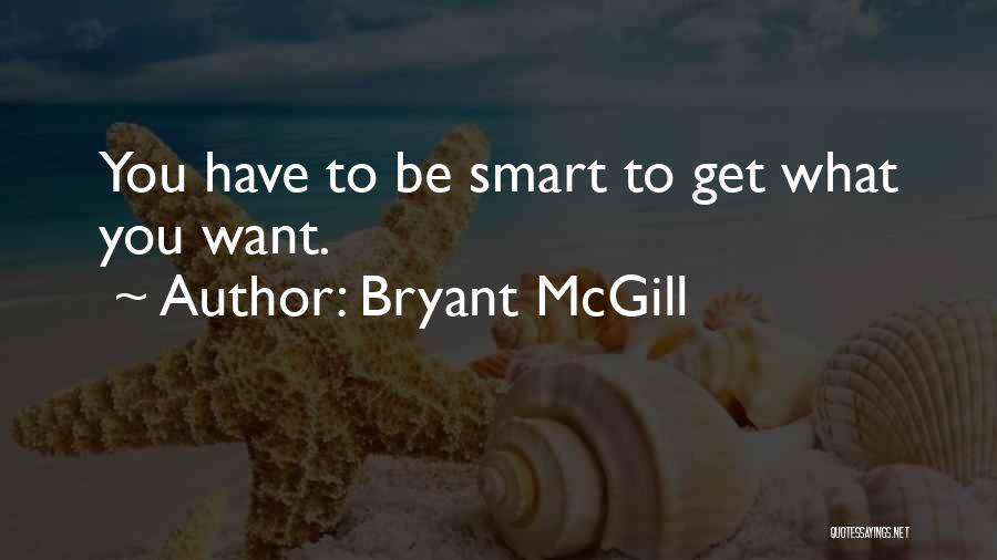 Bryant McGill Quotes: You Have To Be Smart To Get What You Want.