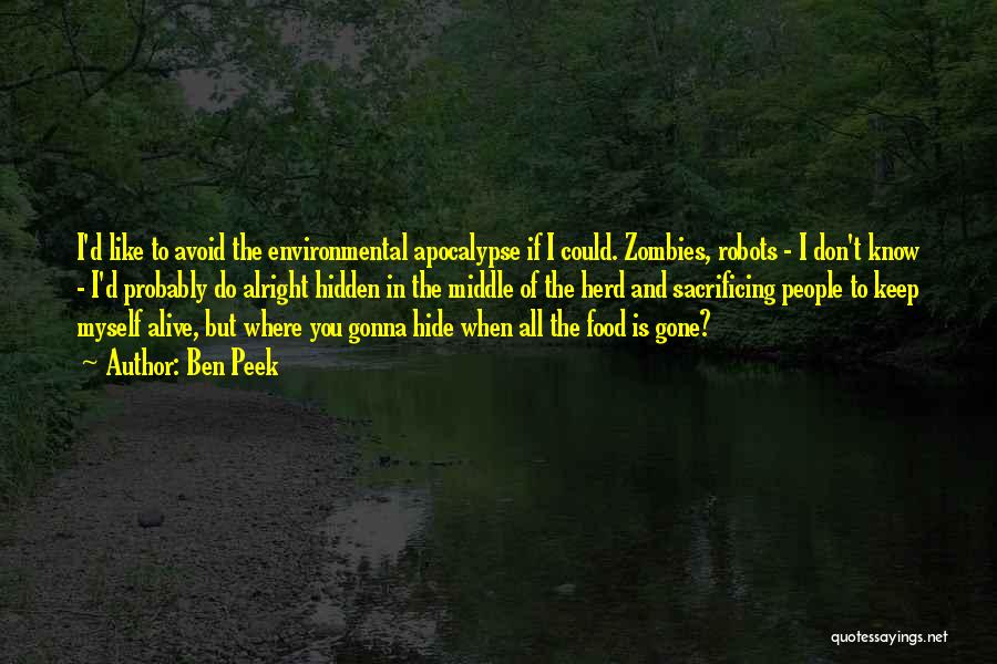 Ben Peek Quotes: I'd Like To Avoid The Environmental Apocalypse If I Could. Zombies, Robots - I Don't Know - I'd Probably Do