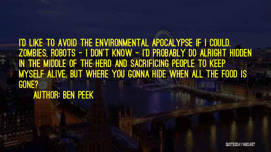 Ben Peek Quotes: I'd Like To Avoid The Environmental Apocalypse If I Could. Zombies, Robots - I Don't Know - I'd Probably Do