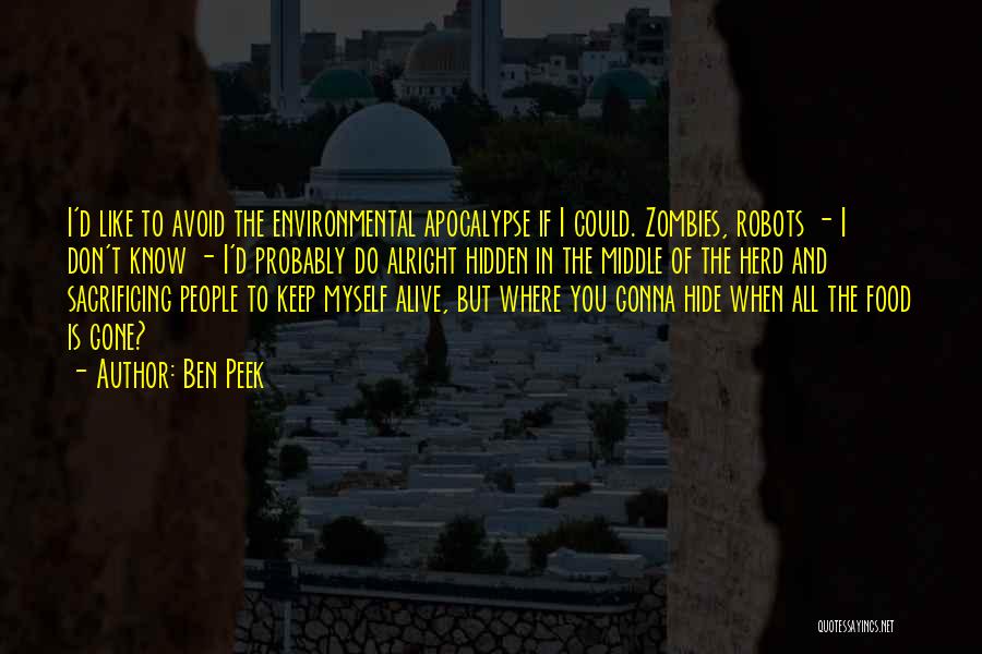 Ben Peek Quotes: I'd Like To Avoid The Environmental Apocalypse If I Could. Zombies, Robots - I Don't Know - I'd Probably Do