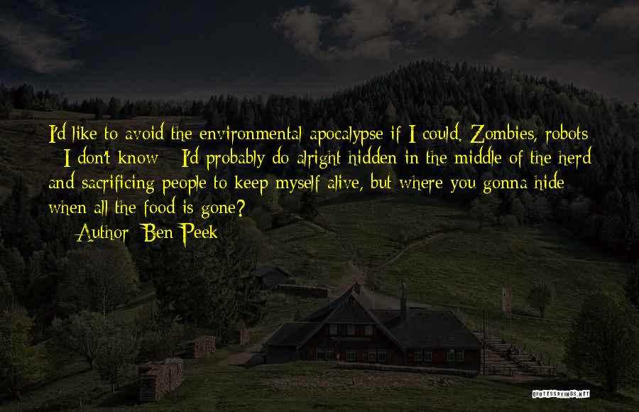Ben Peek Quotes: I'd Like To Avoid The Environmental Apocalypse If I Could. Zombies, Robots - I Don't Know - I'd Probably Do