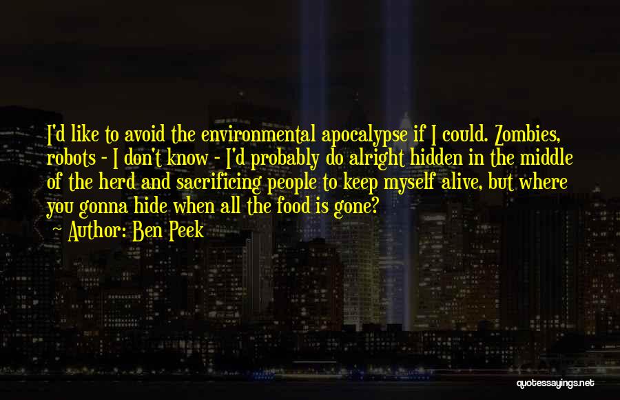 Ben Peek Quotes: I'd Like To Avoid The Environmental Apocalypse If I Could. Zombies, Robots - I Don't Know - I'd Probably Do