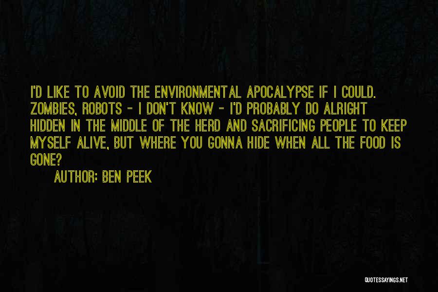 Ben Peek Quotes: I'd Like To Avoid The Environmental Apocalypse If I Could. Zombies, Robots - I Don't Know - I'd Probably Do