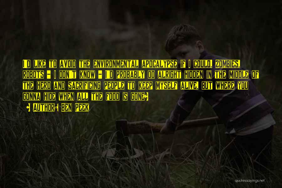 Ben Peek Quotes: I'd Like To Avoid The Environmental Apocalypse If I Could. Zombies, Robots - I Don't Know - I'd Probably Do