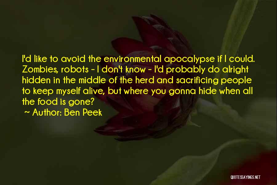 Ben Peek Quotes: I'd Like To Avoid The Environmental Apocalypse If I Could. Zombies, Robots - I Don't Know - I'd Probably Do