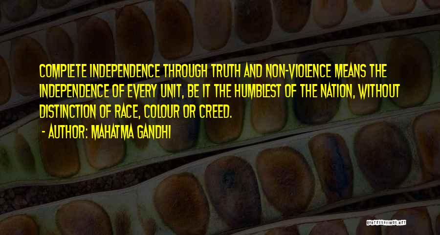 Mahatma Gandhi Quotes: Complete Independence Through Truth And Non-violence Means The Independence Of Every Unit, Be It The Humblest Of The Nation, Without