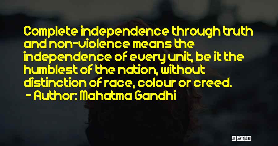 Mahatma Gandhi Quotes: Complete Independence Through Truth And Non-violence Means The Independence Of Every Unit, Be It The Humblest Of The Nation, Without