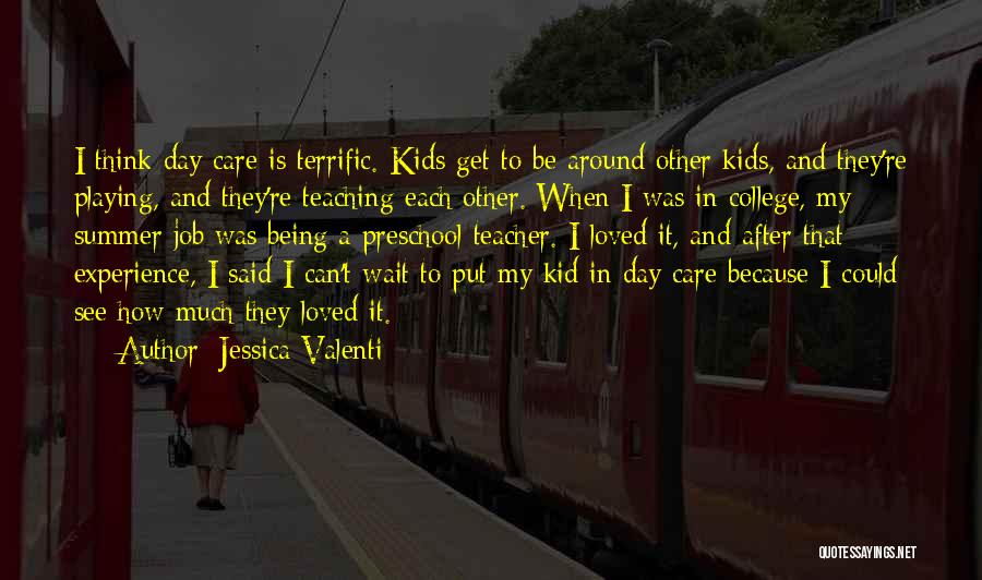 Jessica Valenti Quotes: I Think Day Care Is Terrific. Kids Get To Be Around Other Kids, And They're Playing, And They're Teaching Each