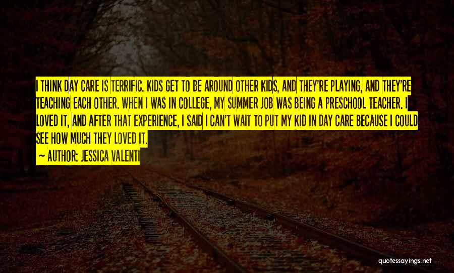 Jessica Valenti Quotes: I Think Day Care Is Terrific. Kids Get To Be Around Other Kids, And They're Playing, And They're Teaching Each