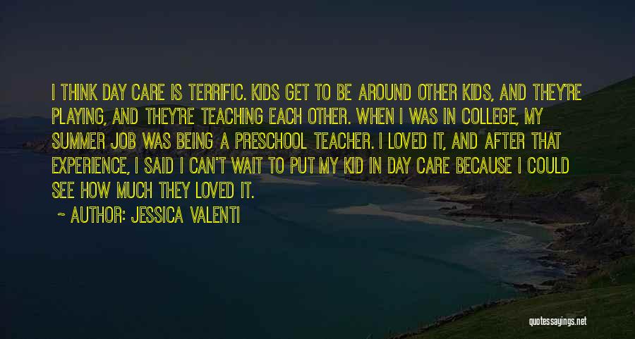 Jessica Valenti Quotes: I Think Day Care Is Terrific. Kids Get To Be Around Other Kids, And They're Playing, And They're Teaching Each