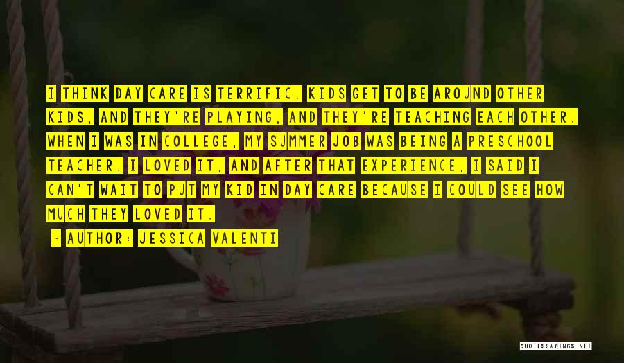 Jessica Valenti Quotes: I Think Day Care Is Terrific. Kids Get To Be Around Other Kids, And They're Playing, And They're Teaching Each