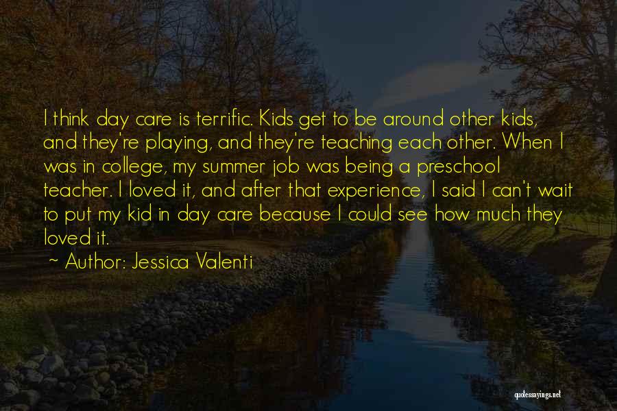 Jessica Valenti Quotes: I Think Day Care Is Terrific. Kids Get To Be Around Other Kids, And They're Playing, And They're Teaching Each