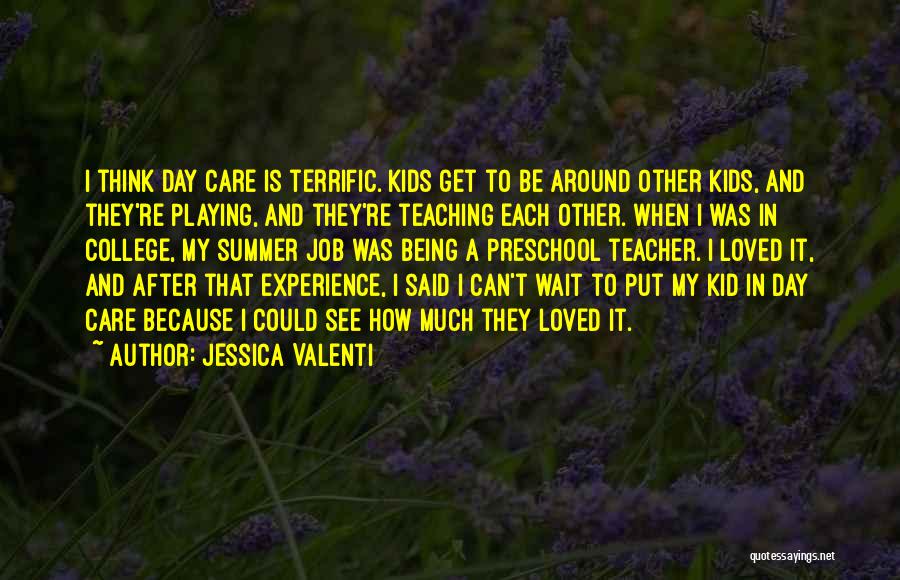 Jessica Valenti Quotes: I Think Day Care Is Terrific. Kids Get To Be Around Other Kids, And They're Playing, And They're Teaching Each