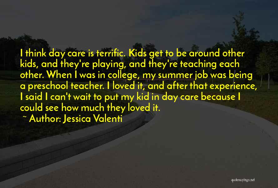 Jessica Valenti Quotes: I Think Day Care Is Terrific. Kids Get To Be Around Other Kids, And They're Playing, And They're Teaching Each