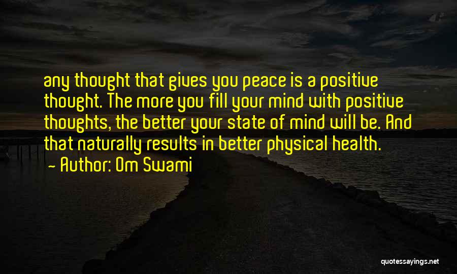Om Swami Quotes: Any Thought That Gives You Peace Is A Positive Thought. The More You Fill Your Mind With Positive Thoughts, The