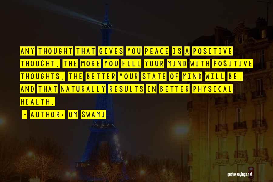 Om Swami Quotes: Any Thought That Gives You Peace Is A Positive Thought. The More You Fill Your Mind With Positive Thoughts, The
