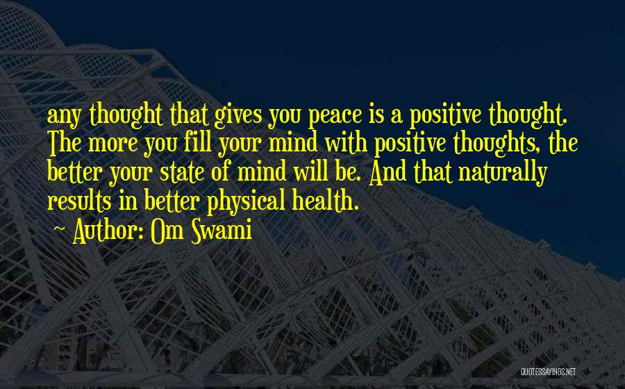 Om Swami Quotes: Any Thought That Gives You Peace Is A Positive Thought. The More You Fill Your Mind With Positive Thoughts, The