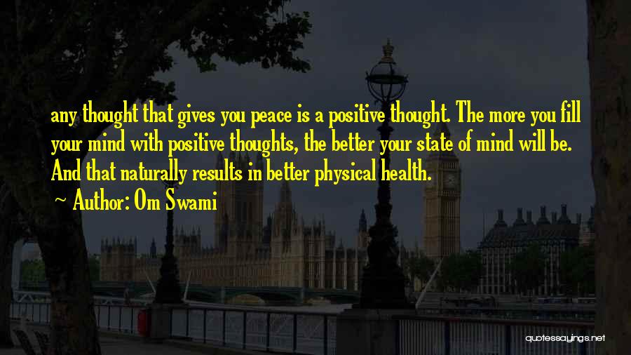 Om Swami Quotes: Any Thought That Gives You Peace Is A Positive Thought. The More You Fill Your Mind With Positive Thoughts, The