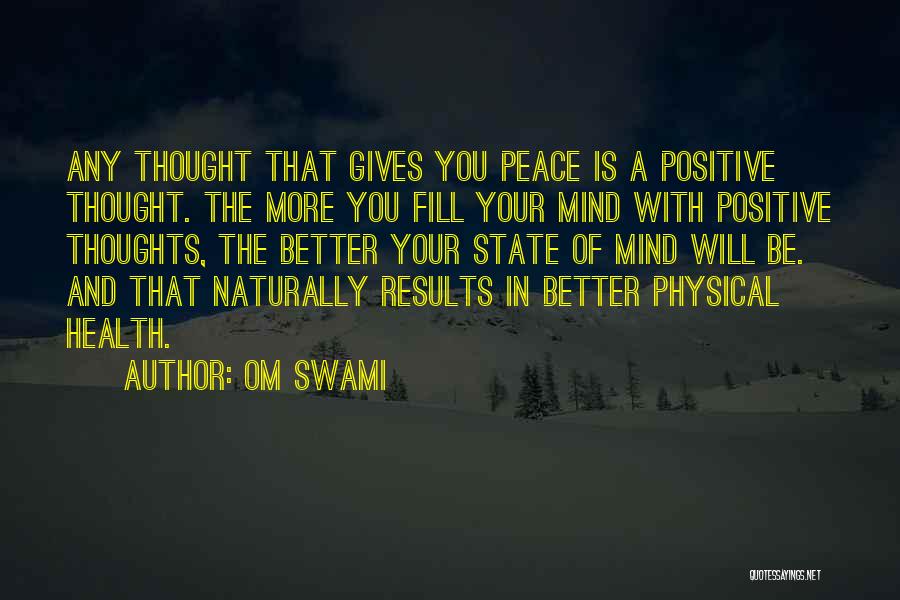 Om Swami Quotes: Any Thought That Gives You Peace Is A Positive Thought. The More You Fill Your Mind With Positive Thoughts, The